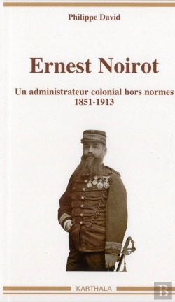Bertrand.pt - Ernest Noirot, Un Administrateur Colonial Hors Normes (1851-1913)
