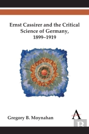 Ernst Cassirer And The Critical Science Of Germany, 1899-1919