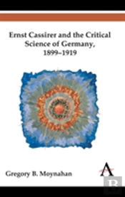 Ernst Cassirer And The Critical Science Of Germany, 1899â€“1919