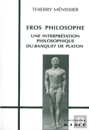 Eros Philosophe ; Une Interprétation Philosophique Du Banquet De Platon