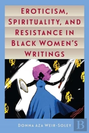 Eroticism, Spirituality, And Resistance In Black Women'S Writings