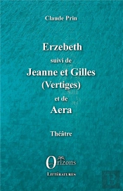 Erzebeth Suivi De Jeanne Et Gilles (Vertiges) Et De Aera - Theatre