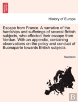 Bertrand.pt - Escape From France. A Narrative Of The Hardships And Sufferings Of Several British Subjects, Who Effected Their Escape From Verdun. With An Appendix, Containing Observations On The Policy And Conduct 