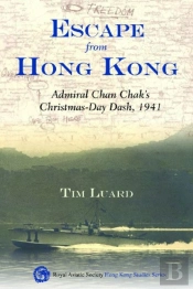 Escape From Hong Kong - Admiral Chan Chak'S Christmas Day Dash, 1941