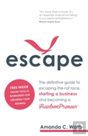 Escape - The Definitive Guide To Escaping The Rat Race, Starting A Business And Becoming A Freedompreneur