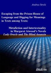 Escaping From The Prison-House Of Language And Digging For Meanings In Texts Among Texts: Metafiction And Intertextuality In Margaret Atwood'S Novels Lady Oracle And The Blind Assassin