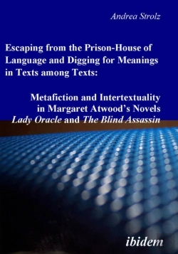 Bertrand.pt - Escaping From The Prison-House Of Language And Digging For Meanings In Texts Among Texts: Metafiction And Intertextuality In Margaret Atwood'S Novels Lady Oracle And The Blind Assassin