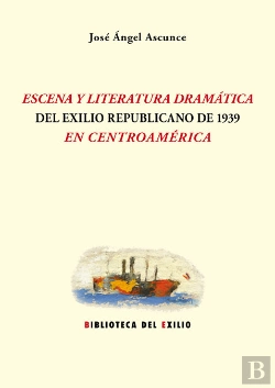 Bertrand.pt - Escena Y Literatura Dramática Del Exilio Republicano De 1939 En Centroamérica