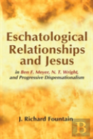 Eschatological Relationships And Jesus In Ben F. Meyer, N. T. Wright, And Progressive Dispensationalism
