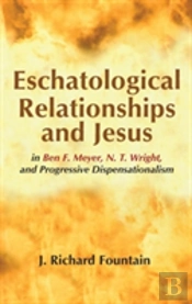 Eschatological Relationships And Jesus In Ben F. Meyer, N. T. Wright, And Progressive Dispensationalism