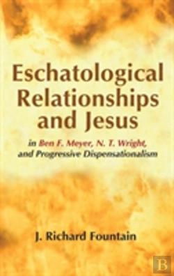 Bertrand.pt - Eschatological Relationships And Jesus In Ben F. Meyer, N. T. Wright, And Progressive Dispensationalism