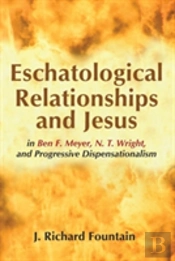 Eschatological Relationships And Jesus In Ben F. Meyer, N. T. Wright, And Progressive Dispensationalism