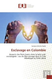 Esclavage En Colombie - Apports Des Noirs Bantu Dans La Lutte Anti-Esclavagiste: Cas Du Marronnage D