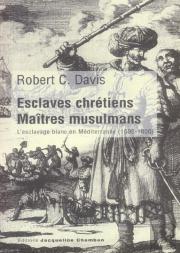Esclaves Chretiens, Maitres Musulmans ; L'Esclavage Blanc En Mediterranee, 1500-1800
