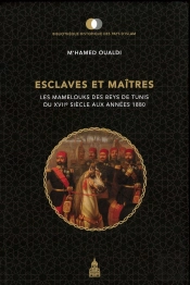 Esclaves Et Maîtres : Les Mamelouks Des Beys De Tunis Du Xviie Siècle Aux Années 1880