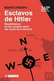 Esclavos De Hitler. Republicanos En Los Campos Nazis Del Canal De La Mancha