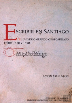 Bertrand.pt - Escribir En Santiago El Universo Grafico Compostelano Entre 1450 Y 1550