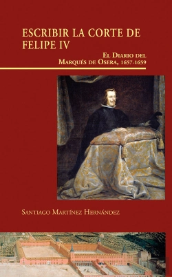 Bertrand.pt - Escribir La Corte De Felipe Iv. El Diario Del Marqués De Osera, 1657-1659