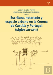 Escritura, Notariado Y Espacio Urbano En La Corona De Castilla Y Portugal (Siglos Xii-Xvii)