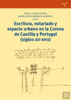 Bertrand.pt - Escritura, Notariado Y Espacio Urbano En La Corona De Castilla Y Portugal (Siglos Xii-Xvii)