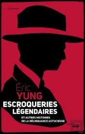 Escrocs Légendaires ; Et Autres Histoires De La Délinquance Astucieuse
