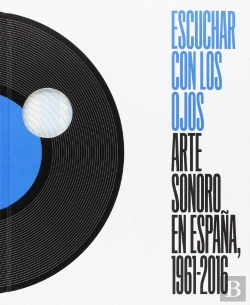 Bertrand.pt - Escuchar Con Los Ojos, Arte Sonoro En España, 1961-2016