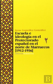 Escuela E Ideología En El Protectorado Español En El Norte De Marruecos (1912-1956)