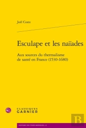 Esculape Et Les Naiades - Aux Sources Du Thermalisme De Sante En France (1530-16 - Aux Sources Du Th