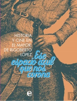 Bertrand.pt - Ese Espacio Azul Que Nos Corona. Historia Y Cine De El Mayor, De Rigoberto López