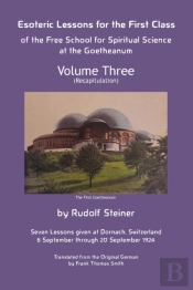 Esoteric Lessons For The First Class Of The Free School For Spiritual Science At The Goetheanum
