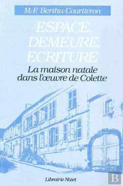Bertrand.pt - Espace, Demeure, Écriture : La Maison Natale Dans L'Oeuvre De Colette