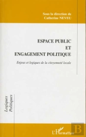 Espace Public Et Engagement Politique ; Enjeux Et Logiques De La Citoyenneté Locale