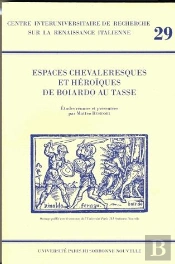 Espaces Chevaleresques Et Héroïques De Boiardo Au Tasse