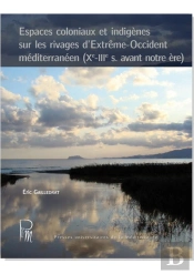 Espaces Coloniaux Et Indigènes Sur Les Rivages D'Extrême-Occident Méditerranéen (Xe-Iiie S. Avant Notre Ère)