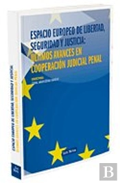 Espacio Europeo De Libertad, Seguridad Y Justicia: Últimos Avances En Cooperación Judicial Penal