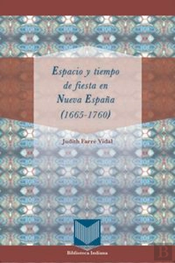 Bertrand.pt - Espacio Y Tiempo De Fiesta En Nueva España (1665-1760)