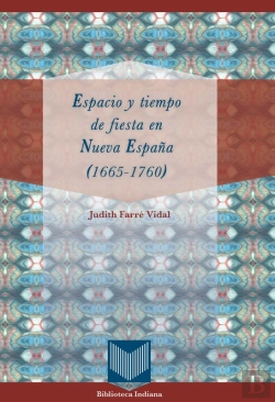 Bertrand.pt - Espacio Y Tiempo De Fiesta En Nueva España (1665-1760)