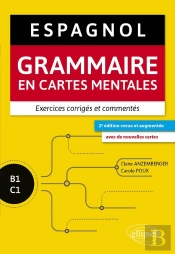 Espagnol : Grammaire En Cartes Mentales Avec Exercices Corrigés Et Commentés ; B1-C1 (2e Édition)