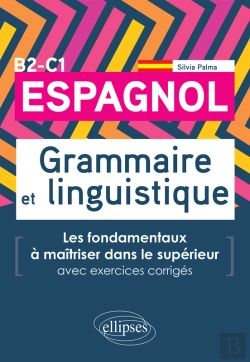 Bertrand.pt - Espagnol. Grammaire Et Linguistique. Les Fondamentaux À Maîtriser Dans Le Supérieur. (Avec Exercices Corrigés) B2-C1