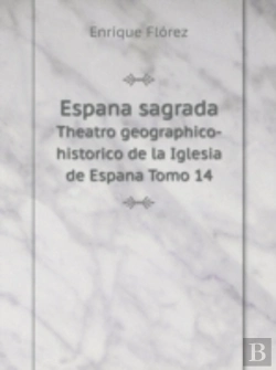Bertrand.pt - Espana Sagrada Theatro Geographico-Historico De La Iglesia De Espana Tomo 14