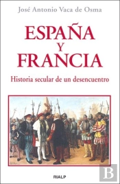 España Y Francia. Historia Secular De Un Desencuentro