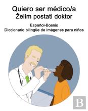 Espanol-Bosnio Quiero Ser Medico/A - Zelim Postati Doktor Diccionario Bilingue De Imagenes Para Ninos