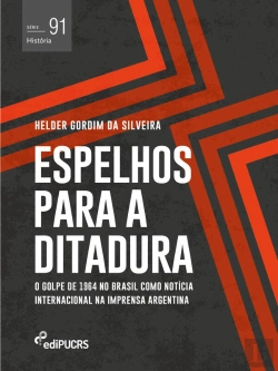 Bertrand.pt - Espelhos Para A Ditadura: O Golpe De 1964 No Brasil Como Notícia Internacional Na Imprensa Argentina