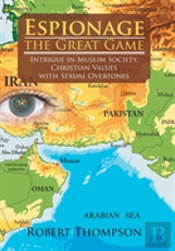 Espionage-The Great Game: Intrigue In Muslim Society, Christian Values With Sexual Overtones