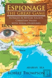 Espionage-The Great Game: Intrigue In Muslim Society, Christian Values With Sexual Overtones