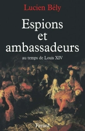 Espions Et Ambassadeurs Au Temps De Louis Xiv