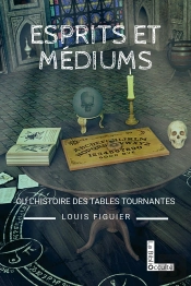 Esprits Et Médiums Ou L'Histoire Des Tables Tournantes
