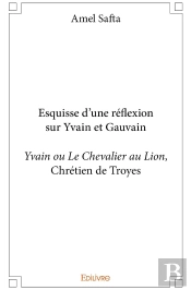 Esquisse D'Une Réflexion Sur Yvain Et Gauvain : Yvain Ou Le Chevalier Au Lion, De Chrétien De Troyes
