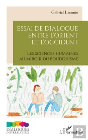 Essai De Dialogue Entre L'Orient Et L'Occident : Les Sciences Humaines Au Miroir Du Bouddhisme