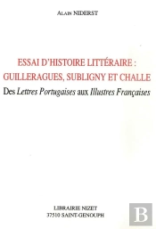 Essai D'Histoire Littéraire : Guilleragues, Subligny Et Challe ; Des Lettres Portugaises Aux Illustres Françaises